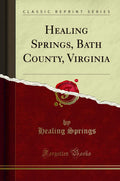 Healing Springs, Bath County, Virginia (Classic Reprint)