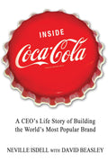 Inside CocaCola: A CEOs Life Story of Building the Worlds Most Popular Brand