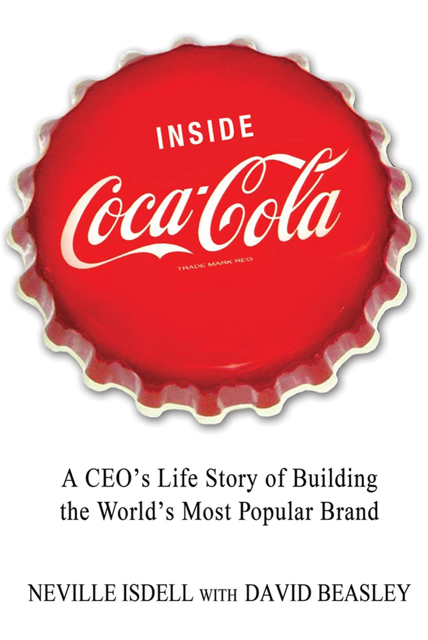 Inside CocaCola: A CEOs Life Story of Building the Worlds Most Popular Brand