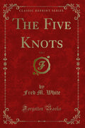 The Five Knots, Vol. 1 (Classic Reprint)