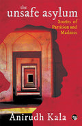 The Unsafe Asylum: Stories Of Partition And Madness