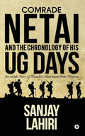 Comrade Netai And The Chronology Of His Ug Days : An Inside Story Of Naxalite Movement From Nineties