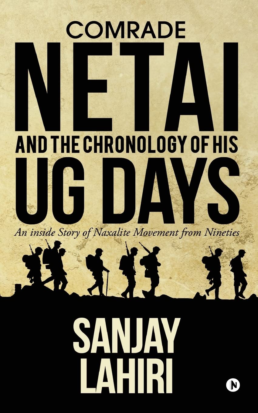 Comrade Netai And The Chronology Of His Ug Days : An Inside Story Of Naxalite Movement From Nineties