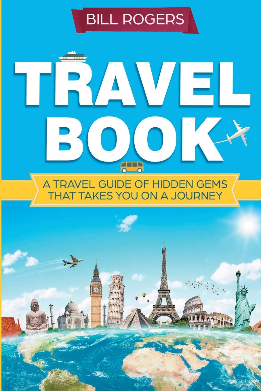 Travel Book: A Travel Book Of Hidden Gems That Takes You On A Journey You Will Never Forget: World Explorer