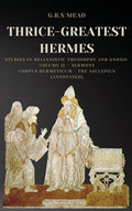 ThriceGreatest Hermes: Studies in Hellenistic Theosophy and Gnosis Volume II. Sermons: Corpus Hermeticum  The Asclepius (Anno