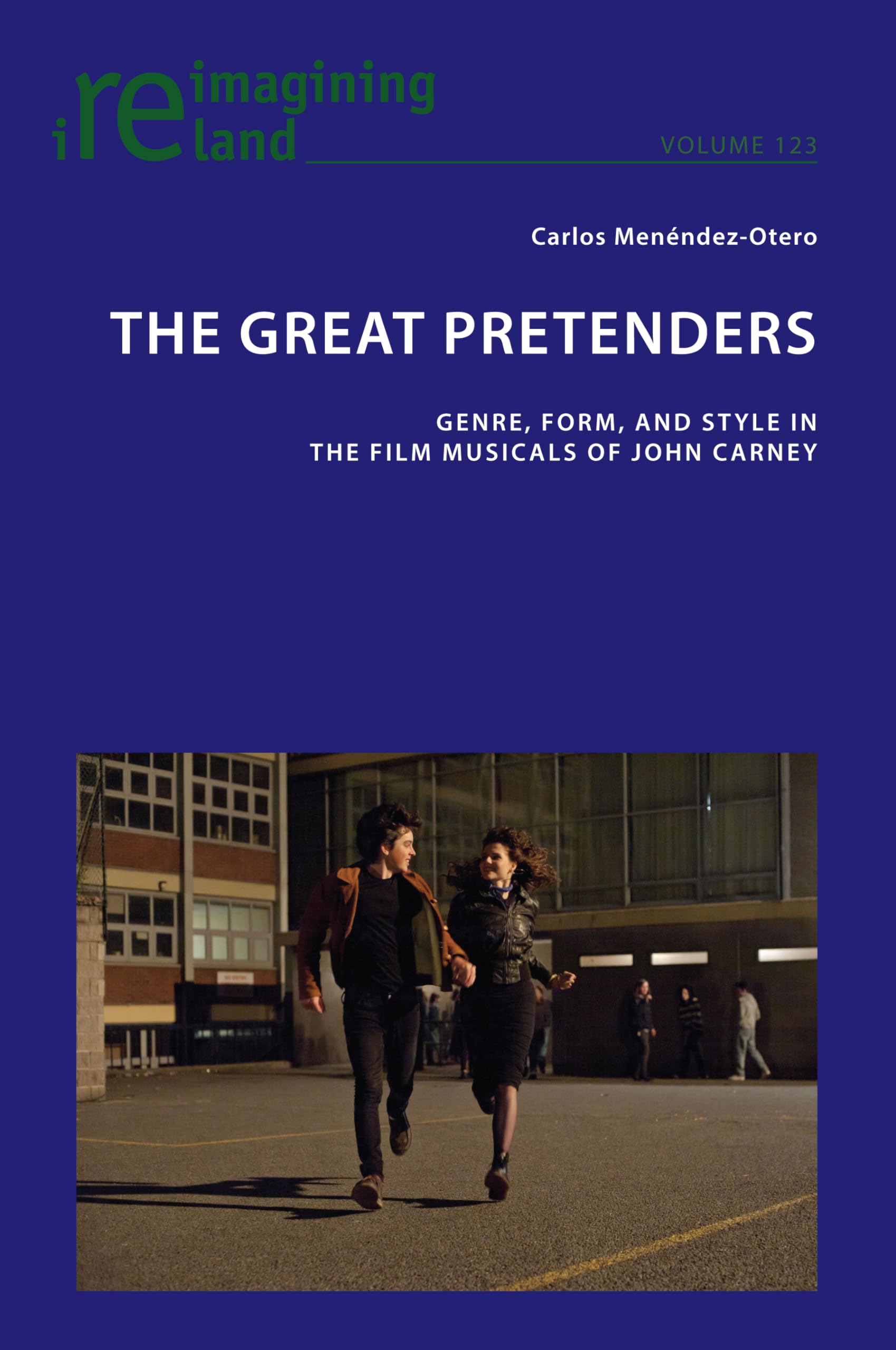 The Great Pretenders: Genre, Form, and Style in the Film Musicals of John Carney: 123 (Reimagining Ireland)