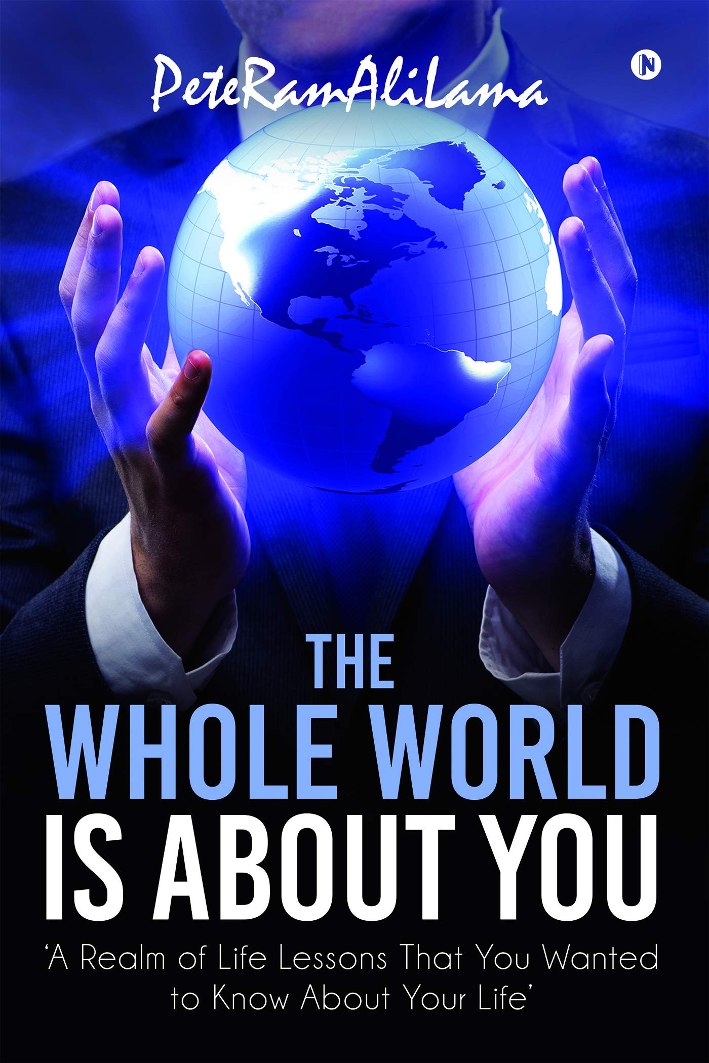 The Whole World Is About You: A Realm Of Life Lessons That You Wanted To Know About Your Life