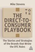 The Direct To Consumer Playbook: The Stories And Strategies Of The Brands That Wrote The Dtc Rules