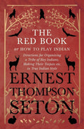 The Red Book or How To Play Indian  Directions for Organizing a Tribe of Boy Indians, Making Their Teepees etc. in True Indian 