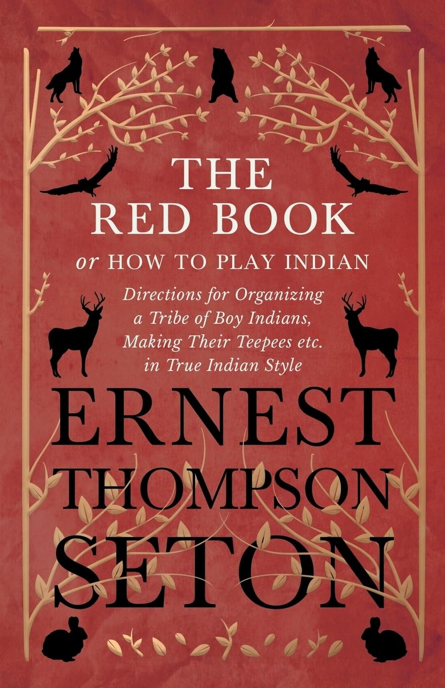 The Red Book or How To Play Indian  Directions for Organizing a Tribe of Boy Indians, Making Their Teepees etc. in True Indian 