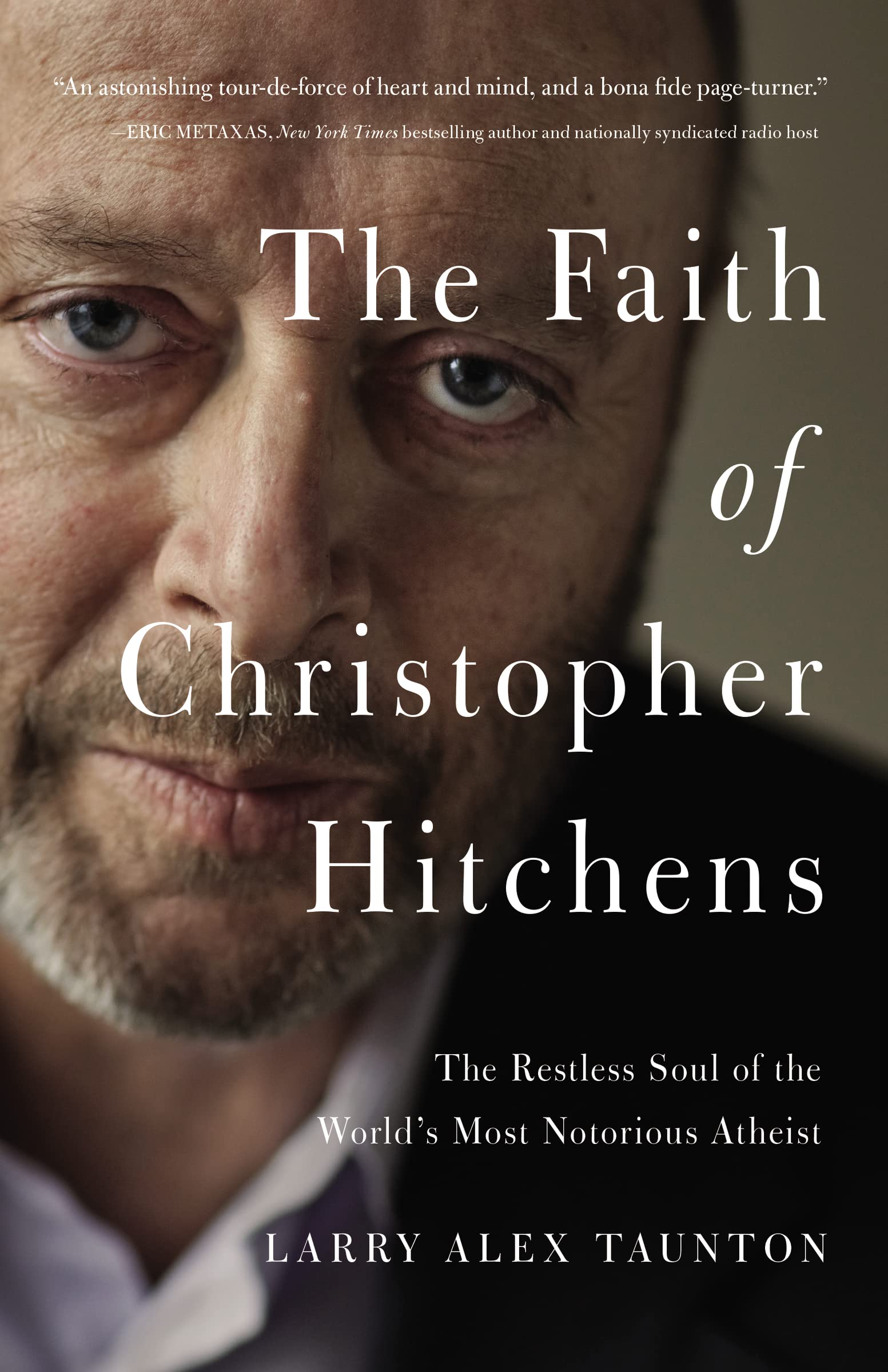 The Faith of Christopher Hitchens: The Restless Soul of the Worlds Most Notorious Atheist