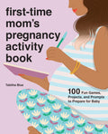 FirstTime Moms Pregnancy Activity Book: 100 Fun Games, Projects, and Prompts to Prepare for Baby