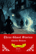 Three Ghost Stories | Timeless Classics by Charles Dickens
