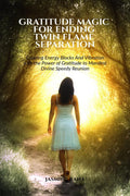 Gratitude Magic For Ending Twin Flame Separation : Clearing Energy Blocks And Vibration With The Power Of Gratitude To Manifest 