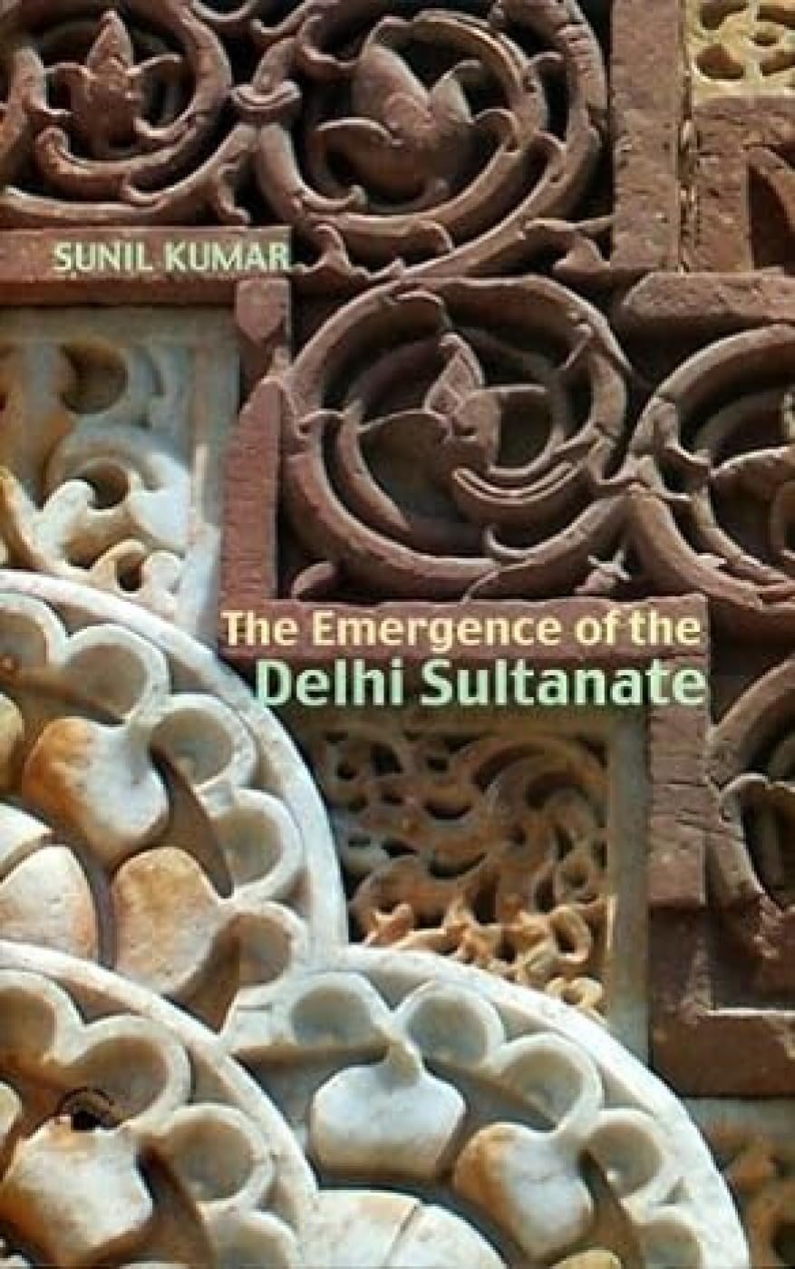 EMERGENCE OF THE DELHI SULTANATE,THE (HB)