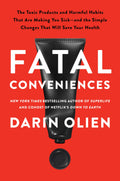Fatal Conveniences : The Toxic Products and Harmful Habits That Are Making You Sickand the Simple Changes That Will Save Your H