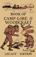 The Book Of CampLore And Woodcraft  Legacy Edition: Dan Beards Classic Manual On Making The Most Out Of Camp Life In The Woo