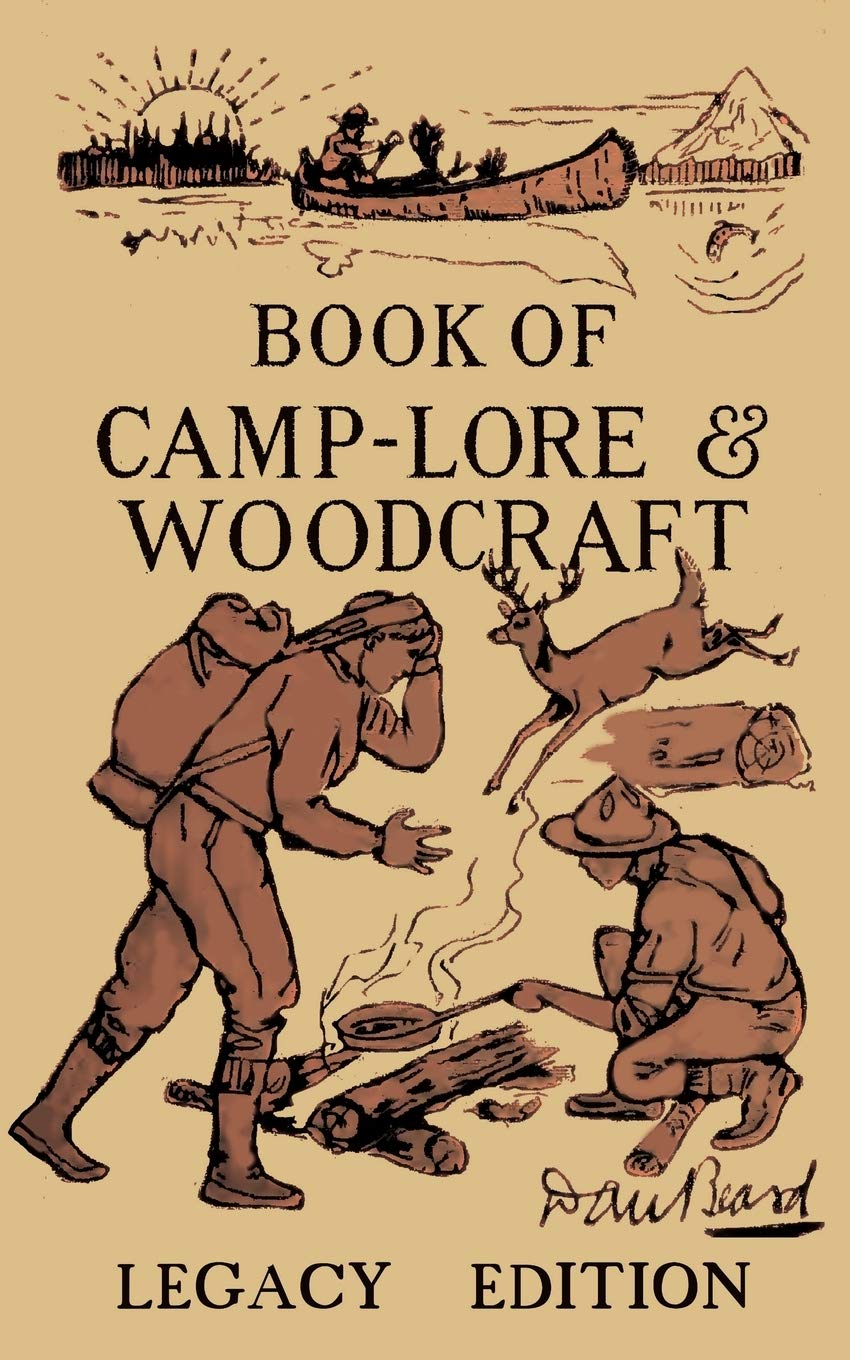 The Book Of CampLore And Woodcraft  Legacy Edition: Dan Beards Classic Manual On Making The Most Out Of Camp Life In The Woo