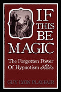 If This Be Magic: The Forgotten Power of Hypnosis