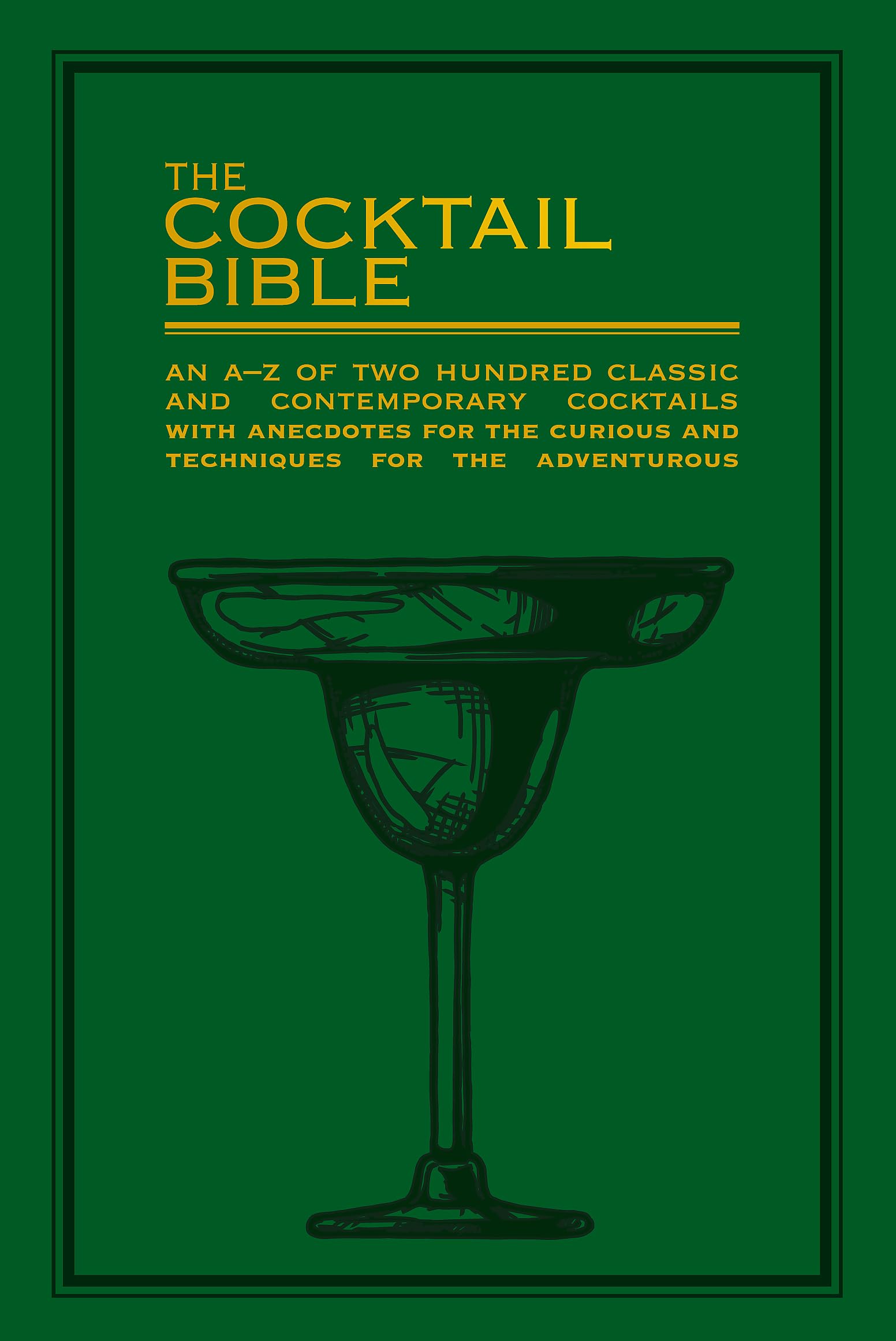 The Cocktail Bible: An AZ of two hundred classic and contemporary cocktail recipes with anecdotes for the curious and technique