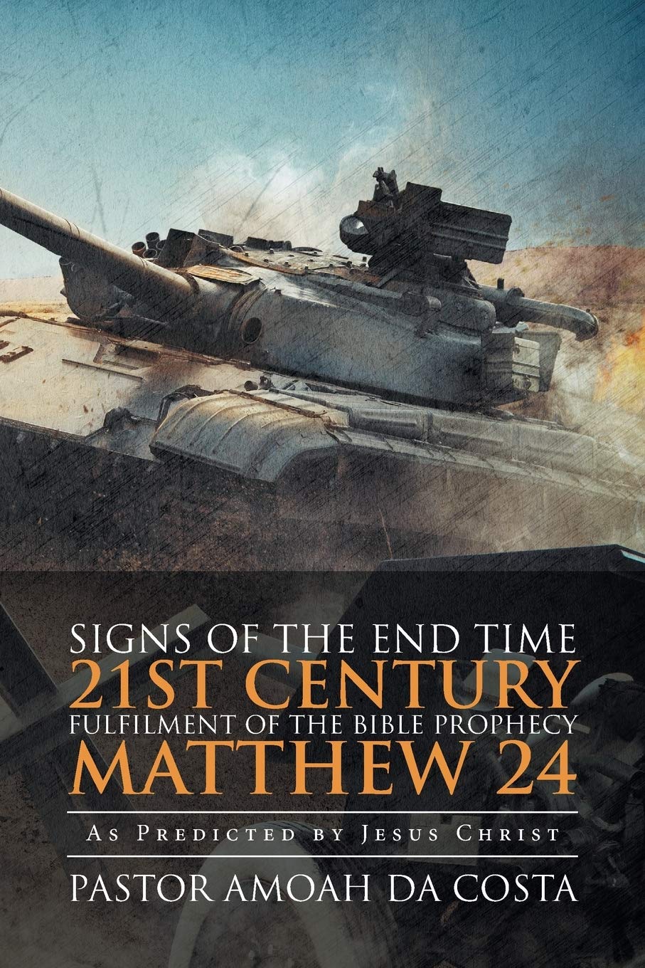 Signs of the End Time 21st Century Fulfilment of the Bible Prophecy Matthew 24: As Predicted by Jesus Christ