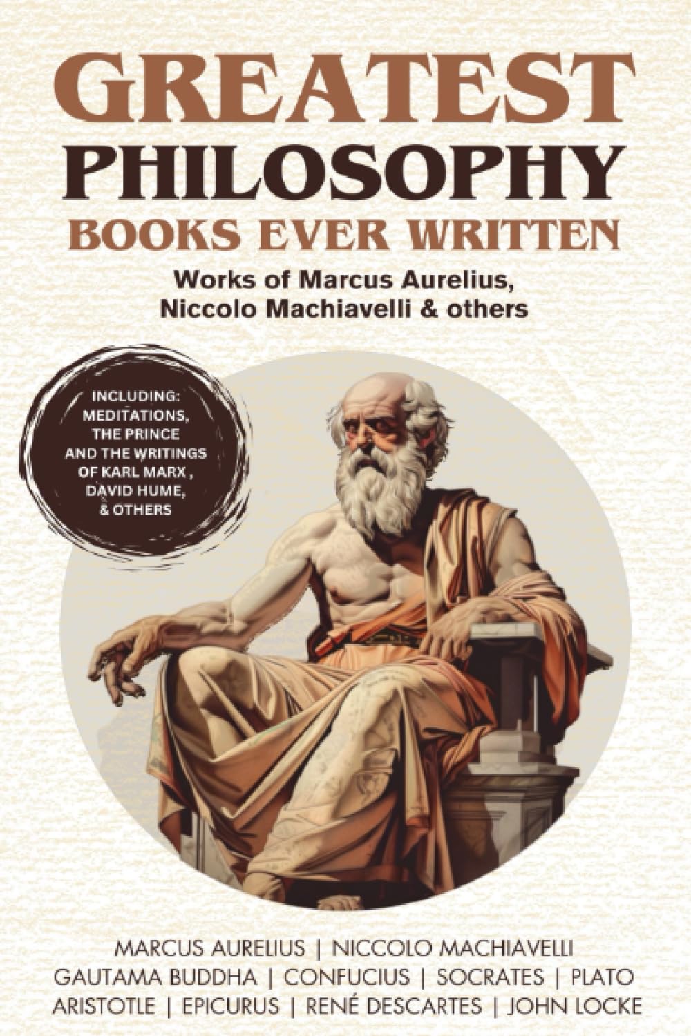 Greatest Philosophy Books Ever Written: Works Of Marcus Aurelius, Niccolo Machiavelli & Others (Including Meditations, The Princ
