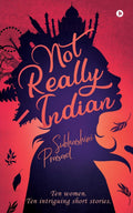 Not Really Indian : Ten Women. Ten Intriguing Short Stories.