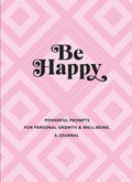 Be Happy: A Journal: Powerful Prompts for Personal Growth and WellBeing (Volume 3) (Everyday Inspiration Journals, 3)
