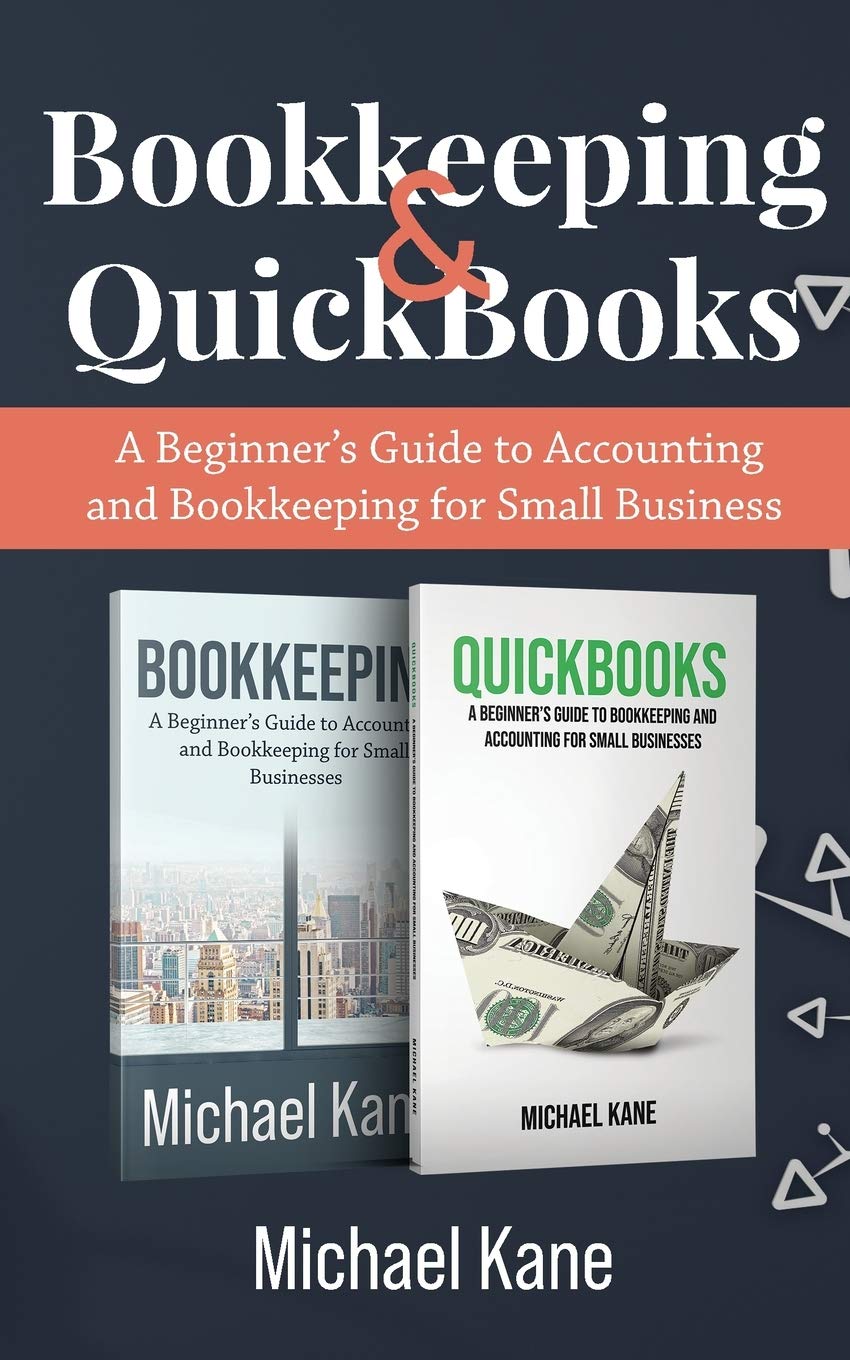 Bookkeeping and QuickBooks: A Beginners Guide to Accounting and Bookkeeping for Small Business