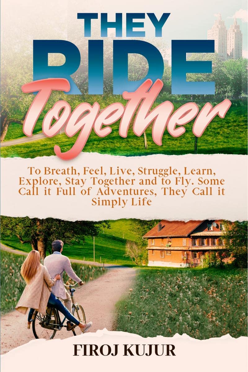 They Ride Together : To Breath, Feel, Live, Struggle, Learn, Explore, Stay Together and Fly. Some Call it Full of Adventures The