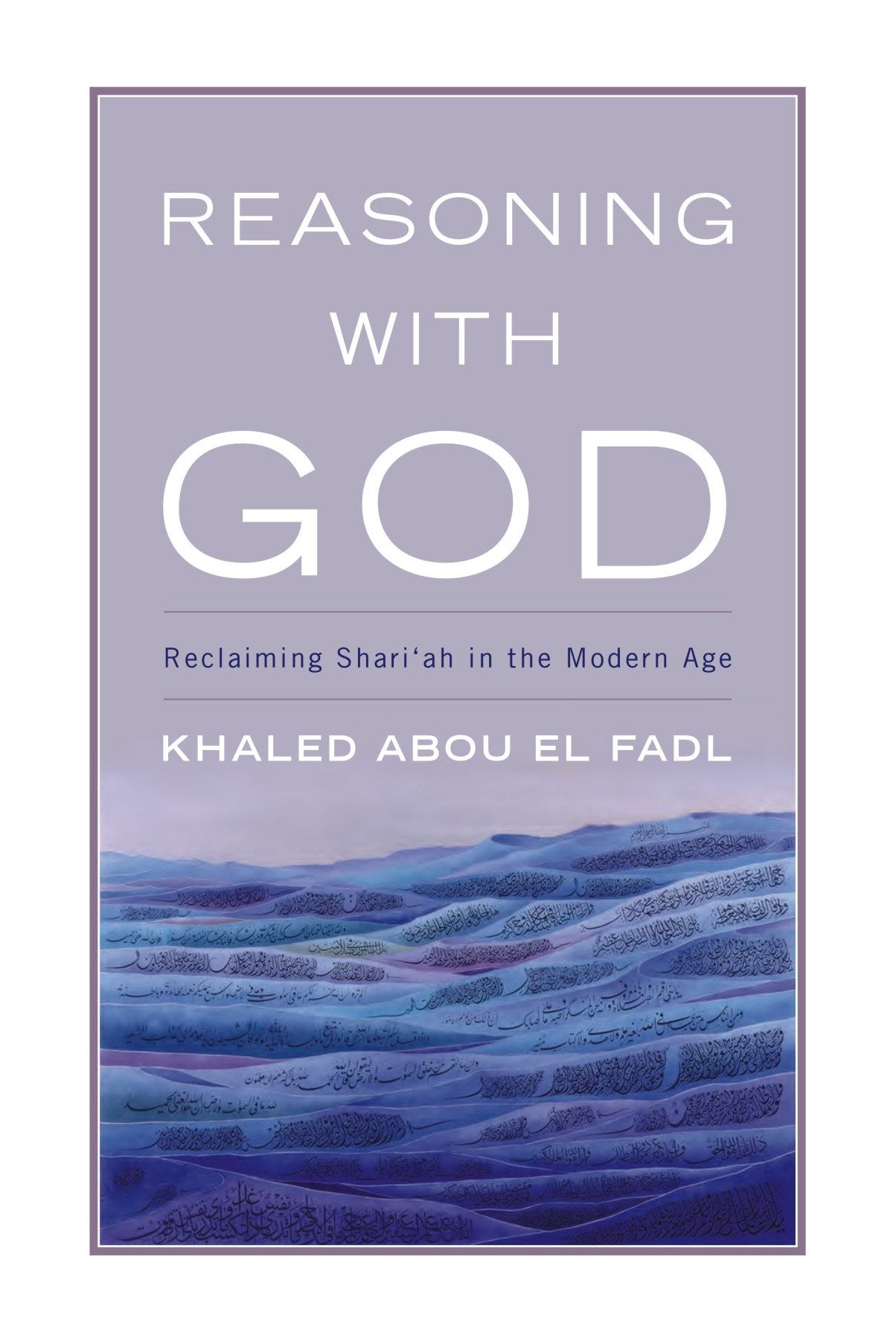 Reasoning With God: Reclaiming ShariAh In The Modern Age