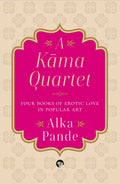 A Kama Quartet: Four Books Of Erotic Love In Popular Art