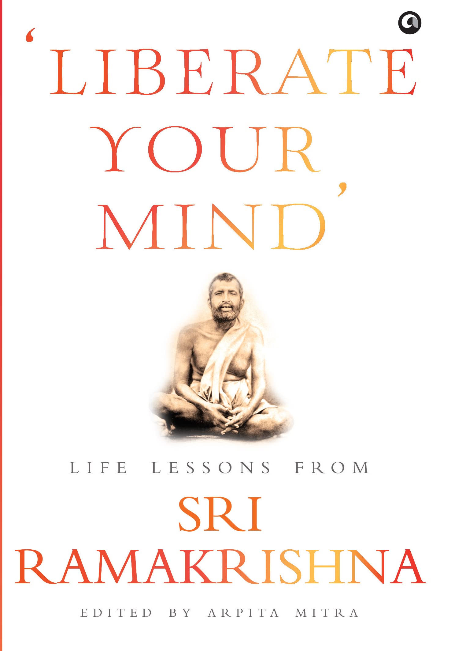 Liberate Your Mind Life Lessons From Sri Ramakrishna