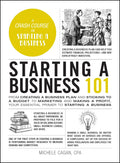 Starting a Business 101: From Creating a Business Plan and Sticking to a Budget to Marketing and Making a Profit, Your Essential