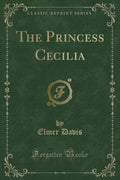 The Princess Cecilia (Classic Reprint)