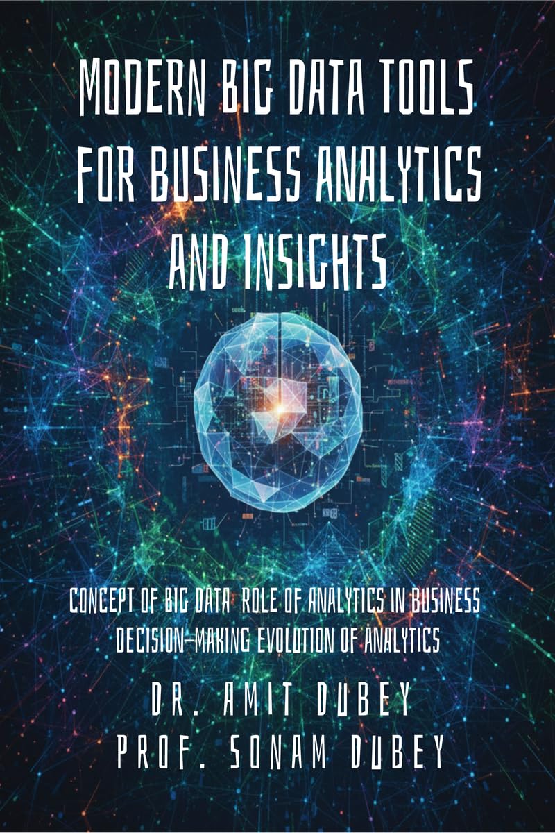 Modern Big Data Tools for Business Analytics and Insights: Concept of Big Data Role of analytics in business decisionmaking Evo