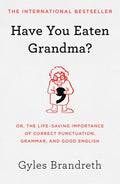 Have You Eaten Grandma?: Or, the LifeSaving Importance of Correct Punctuation, Grammar, and Good English