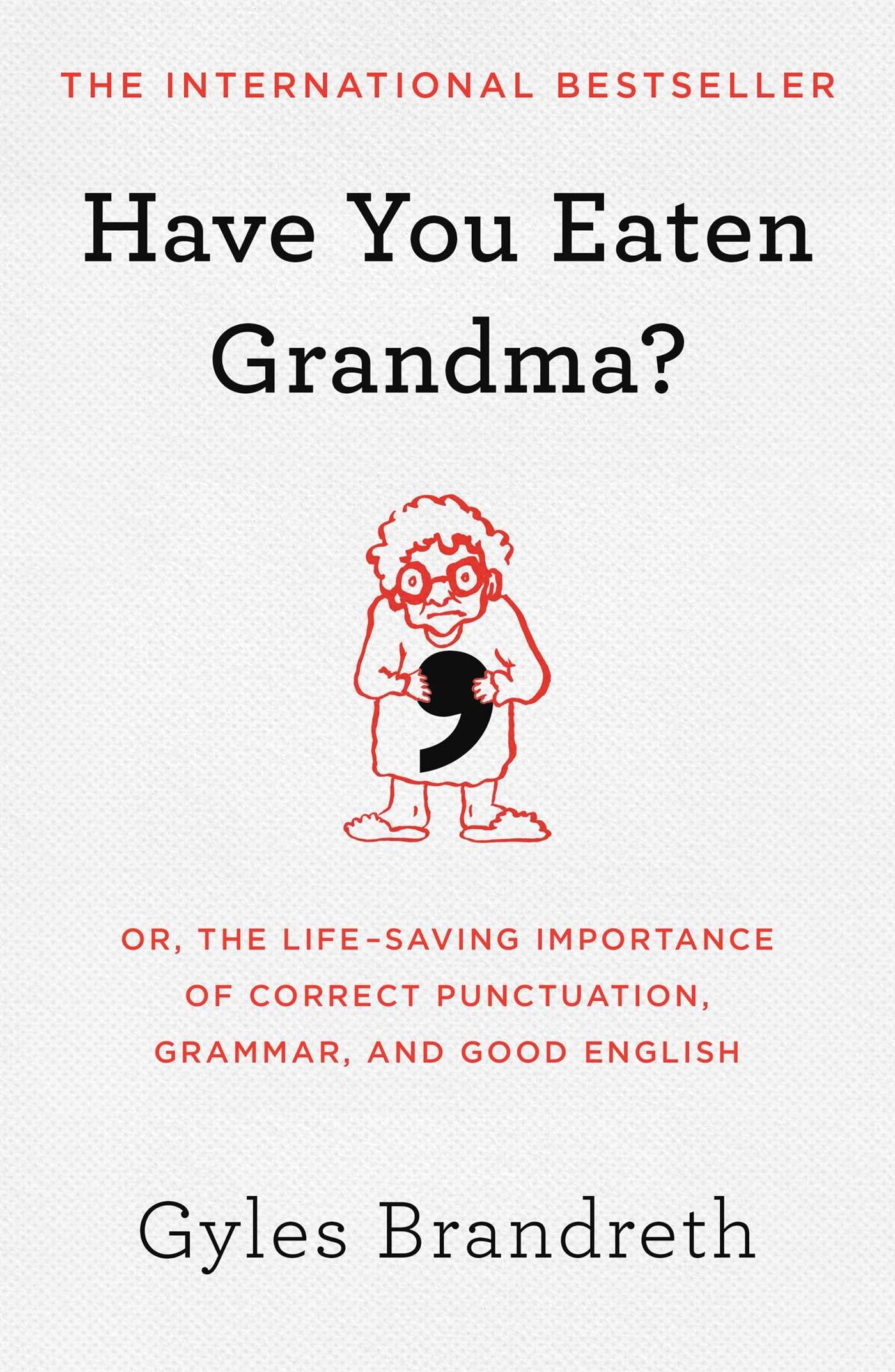 Have You Eaten Grandma?: Or, the LifeSaving Importance of Correct Punctuation, Grammar, and Good English