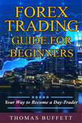 Forex Trading Guide For Beginners : Your Way To Become A Day Trader