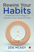 Rewire Your Habits: Intentional LifeChanges To Transform Your Mind And Body