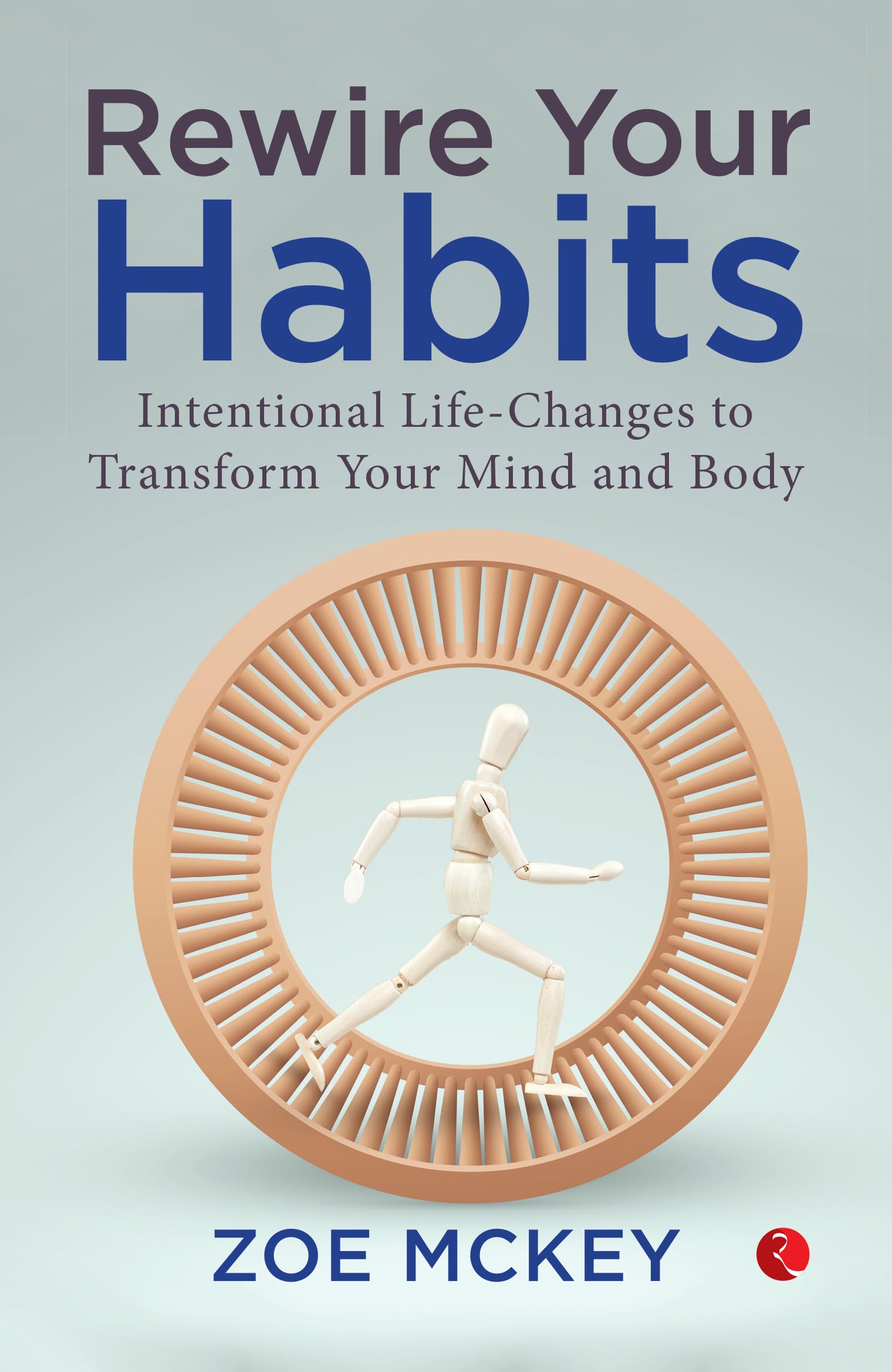 Rewire Your Habits: Intentional LifeChanges To Transform Your Mind And Body