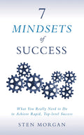 7 Mindsets of Success: What You Really Need to Do to Achieve Rapid, TopLevel Success