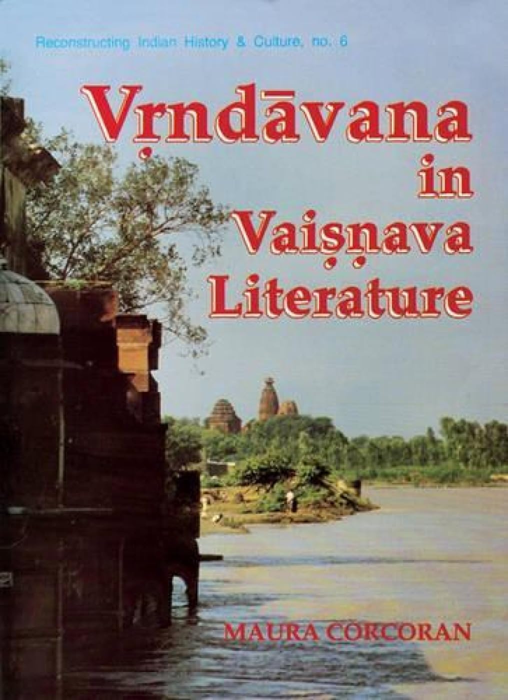 Vrndavan in Vaishnava Literature: History and Symbolism: no. 6 (Reconstructing Indian History and Culture, no. 6)