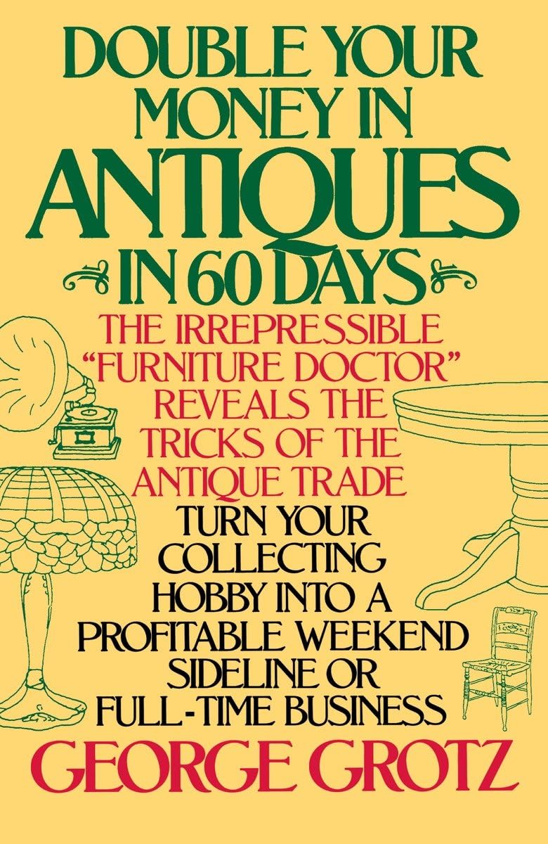 Double Your Money in Antiques in 60 Days: Turn Your Collecting Hobby into a Profitable Weekend Sideline or FullTime Business