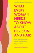 What Every Woman Needs to Know About Her Skin and Hair: How the Hormones on the Inside Affect Your Outside