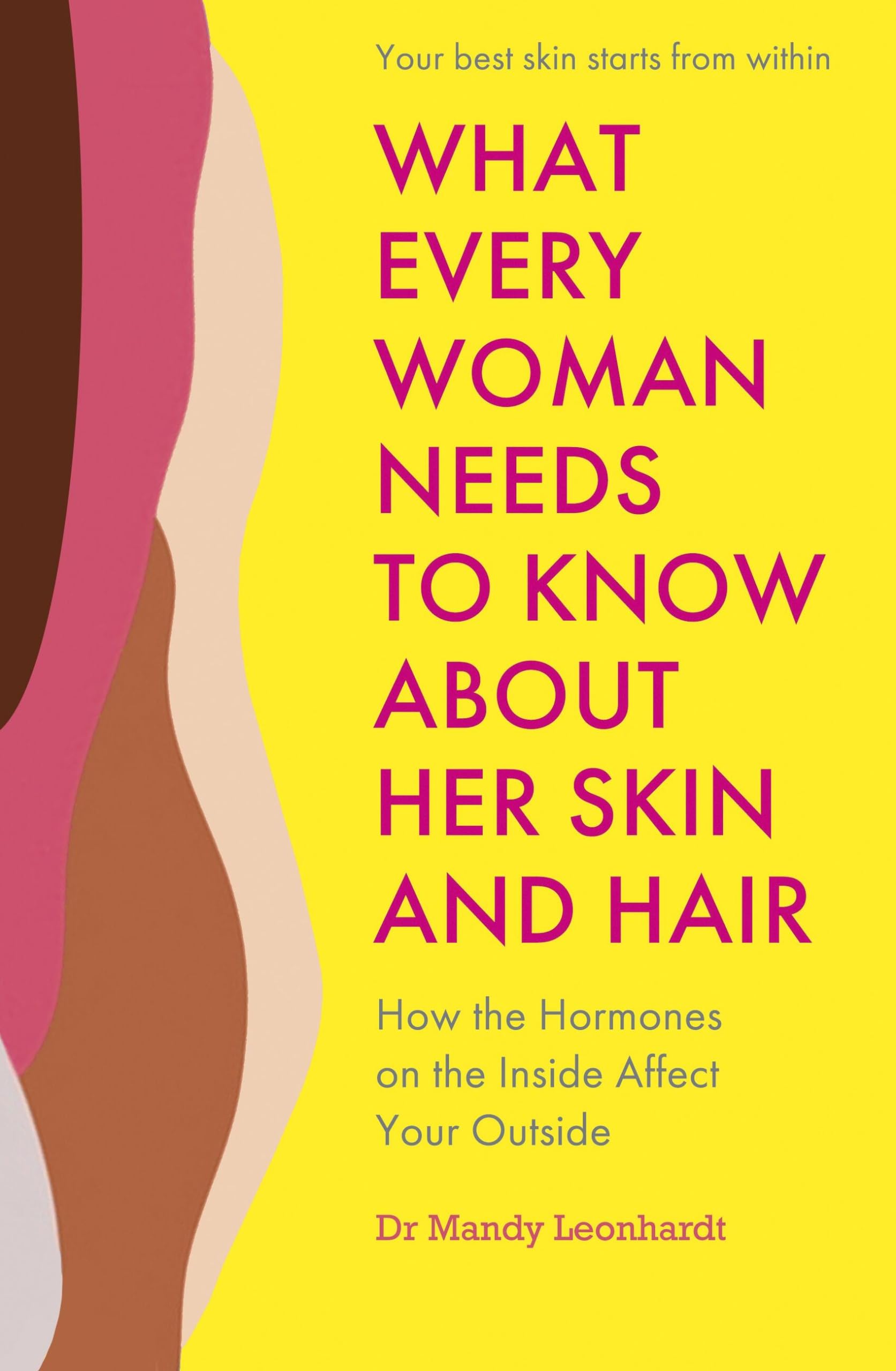 What Every Woman Needs to Know About Her Skin and Hair: How the Hormones on the Inside Affect Your Outside