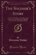 The Soldiers Story: A Personal Narrative of the Life, Army Experiences and Marvelous Sufferings Since the War of Samuel B. Win