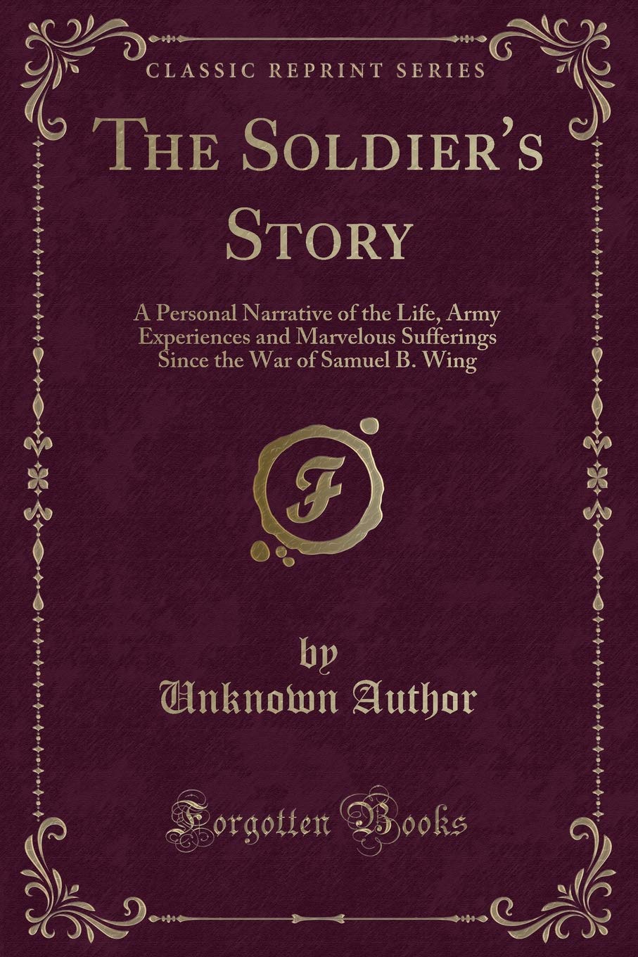 The Soldiers Story: A Personal Narrative of the Life, Army Experiences and Marvelous Sufferings Since the War of Samuel B. Win