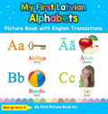 My First Latvian Alphabets Picture Book with English Translations: Bilingual Early Learning & Easy Teaching Latvian Books for Ki