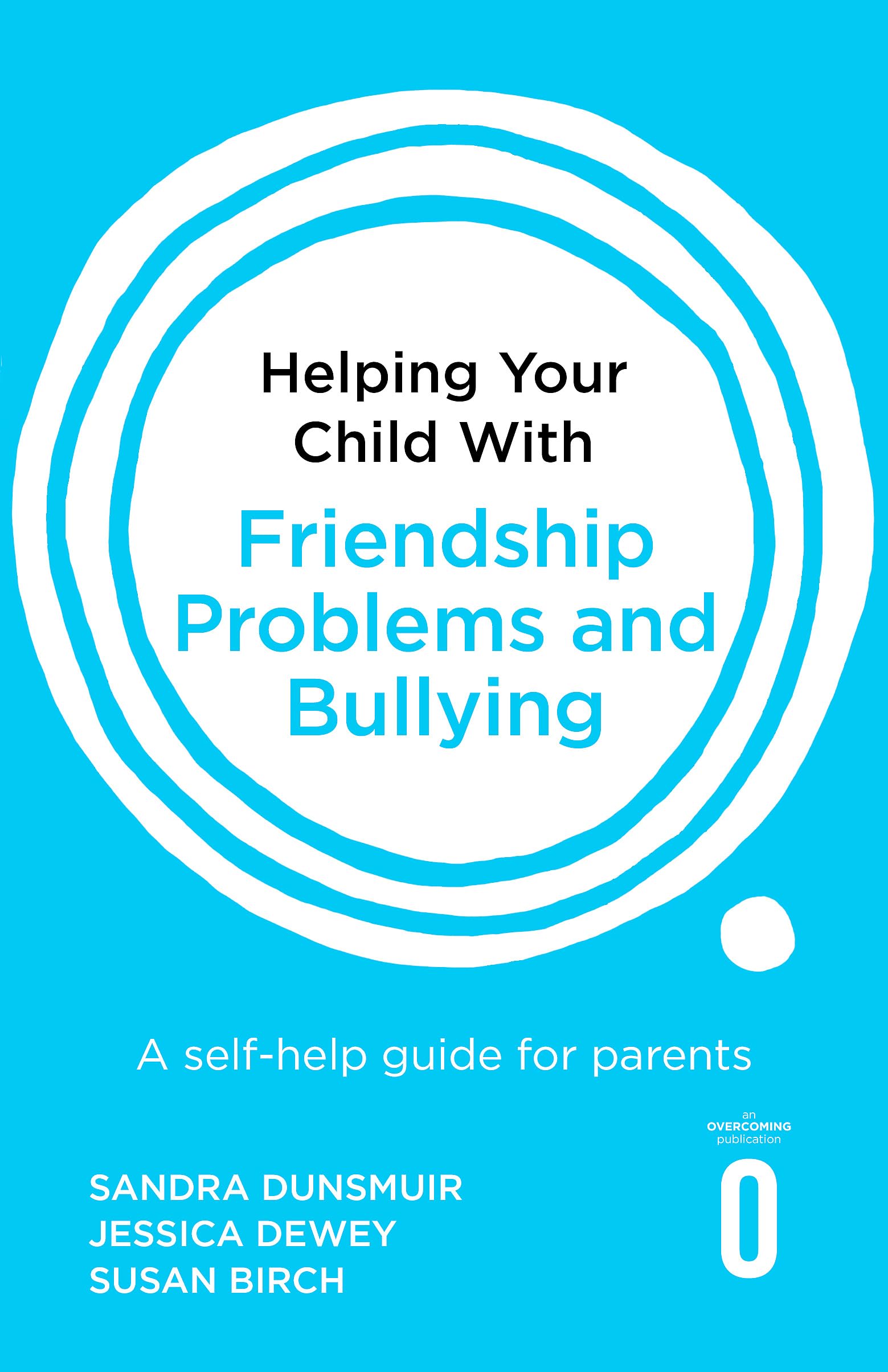 Helping Your Child with Friendship Problems and Bullying: A selfhelp guide for parents